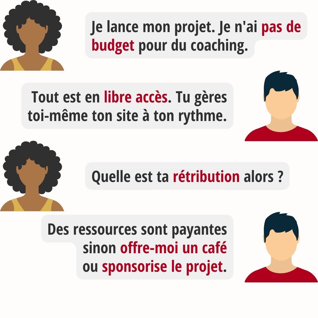 Je n'ai pas de budget pour du coaching. Tout est en libre accès. Et ta rétribution ? Des ressources sont payantes sinon offre-moi un café ou sponsorise le projet.